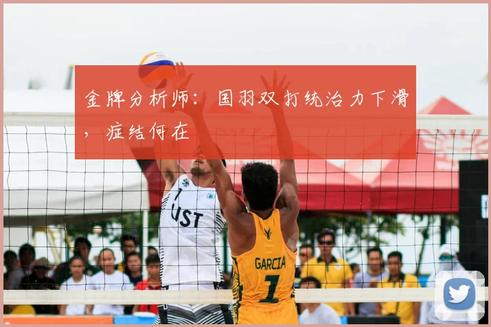 金牌分析师：国羽双打统治力下滑，症结何在